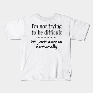 i'm not trying to be difficult it just comes naturally Kids T-Shirt